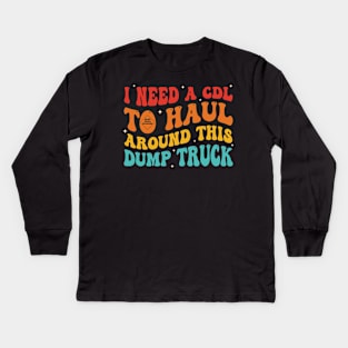 I Need A Cdl To Haul Around This Dump Truck Kids Long Sleeve T-Shirt